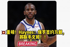 重磅！名记Haynes：保罗将签约马刺， 联手文班！！