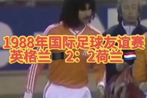 属于一代人的回忆！1988年友谊赛，英格兰2：2荷兰